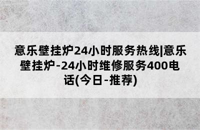 意乐壁挂炉24小时服务热线|意乐壁挂炉-24小时维修服务400电话(今日-推荐)